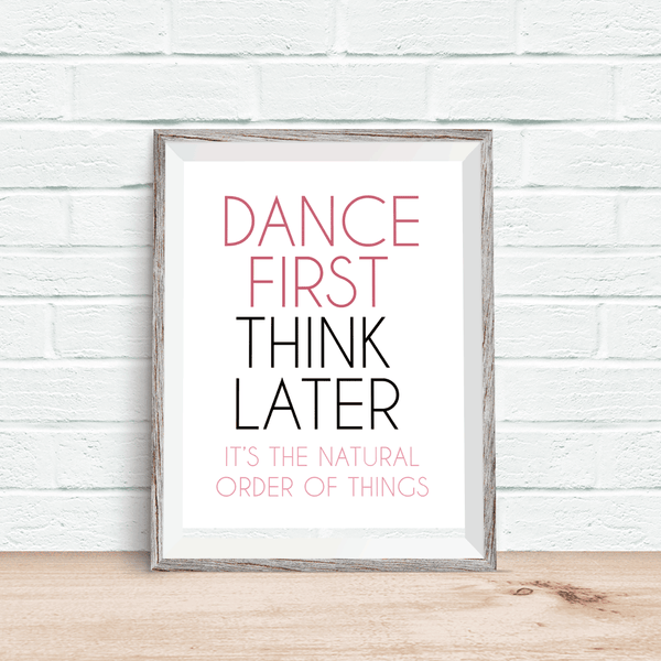 Dance First, Think Later - Art Print