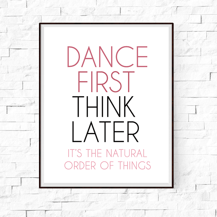 Dance First Think Later Wall Art Print