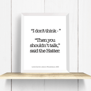 alice in wonderland quote art print mad hatter i dont think then you shouldn't talk black and white